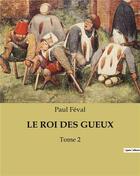 Couverture du livre « LE ROI DES GUEUX : Tome 2 » de Paul Feval aux éditions Culturea