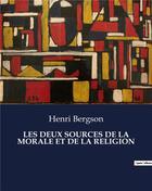 Couverture du livre « LES DEUX SOURCES DE LA MORALE ET DE LA RELIGION » de Henri Bergson aux éditions Culturea