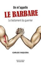 Couverture du livre « On m'appelle Le Barbare : Le testament du guerrier » de Carlos Vaquera aux éditions Editions Maia