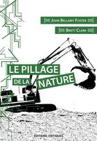 Couverture du livre « Le pillage de la nature : capitalisme et rupture écologique » de John Bellamy Foster et Brett Clark aux éditions Editions Critiques