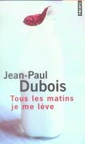 Couverture du livre « Tous les matins je me lève » de Jean-Paul Dubois aux éditions Points