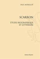 Couverture du livre « Scarron ; étude biographique et littéraire » de Paul Morillot aux éditions Slatkine Reprints