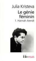 Couverture du livre « Le génie féminin Tome 1 : Hannah Arendt » de Julia Kristeva aux éditions Folio