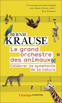 Couverture du livre « Le grand orchestre des animaux ; célébrer la symphonie de la nature » de Bernie Krause aux éditions Flammarion