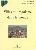 Couverture du livre « Villes et urbanisme dans le monde » de Charles Delfante aux éditions Armand Colin