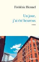 Couverture du livre « Un jour, j'ai été heureux » de Frederic Hermel aux éditions Fayard