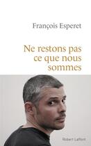 Couverture du livre « Ne restons pas ce que nous sommes » de Francois Esperet aux éditions Robert Laffont