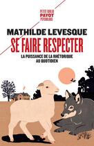 Couverture du livre « Se faire respecter : la puissance de la rhétorique au quotidien » de Mathilde Levesque aux éditions Payot