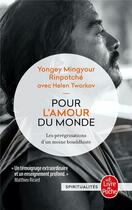 Couverture du livre « Pour l'amour du monde : les pérégrinations d'un moine bouddhiste » de Yongey Mingyour Rinpotche et Helen Tworkov aux éditions Le Livre De Poche