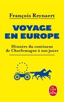 Couverture du livre « Voyage en Europe ; histoire du continent de Charlemagne à nos jours » de François Reynaert aux éditions Le Livre De Poche