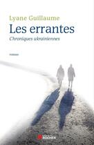 Couverture du livre « Les errantes ; chroniques ukrainiennes » de Lyane Guillaume aux éditions Editions Du Rocher