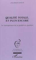 Couverture du livre « Qualité totale, et plus encore ; le management de la qualité en question » de Jean-Marie Gogue aux éditions Editions L'harmattan