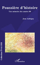 Couverture du livre « Poussière d'histoire ; une mémoire des années 80 » de Jean Aubegny aux éditions Editions L'harmattan