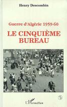 Couverture du livre « Guerre d'Algérie 1959-1960 : Le cinquième bureau » de Henry Descombin aux éditions Editions L'harmattan