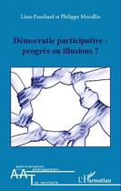 Couverture du livre « Démocratie participative ; progrès ou illusions ? » de Liam Fauchard et Philippe Mocellin aux éditions Editions L'harmattan