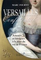 Couverture du livre « Versailles confidentiel ; amours et intrigues à la cour du roi de France » de Marc Fourny aux éditions Vuibert