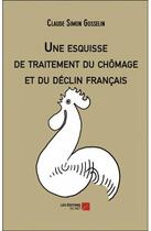 Couverture du livre « Une esquisse de traitement du chômage et du déclin français » de Claude Gosselin aux éditions Editions Du Net