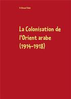Couverture du livre « La colonisation de l'orient arabe (1914-1918) » de Taleb Si Ahmed aux éditions Books On Demand