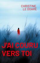 Couverture du livre « J'ai couru vers toi » de Christine Le Doaré aux éditions Books On Demand