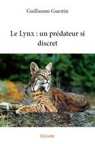 Couverture du livre « Le lynx : un predateur si discret » de Guillaume Guestin aux éditions Edilivre