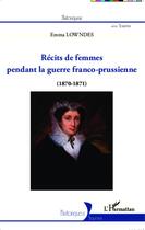 Couverture du livre « Récits de femmes pendant la guerre franco-prussienne (1870-1871) » de Emma Lowndes aux éditions Editions L'harmattan