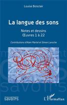 Couverture du livre « La langue des sons : Notes et dessins - Oeuvres 1 à 22 » de Louise Boisclair et Simon Laroche et Alain Martel aux éditions L'harmattan