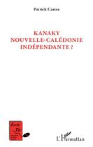 Couverture du livre « Kanaky, Nouvelle-Calédonie indépendante ? » de Patrick Castex aux éditions L'harmattan