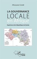 Couverture du livre « La gouvernance locale en Afrique ; expérience de la République de Guinée » de Alhassane Conde aux éditions L'harmattan
