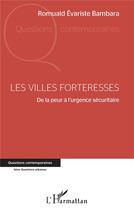 Couverture du livre « Les villes forteresses ; de la peur à l'urgence sécuritaire » de Romuald Evariste Bambara aux éditions L'harmattan