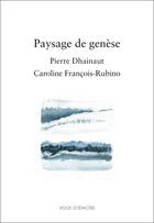Couverture du livre « Paysage de genèse » de Caroline Francois-Rubino et Pierre Dhainaut aux éditions Voix D'encre