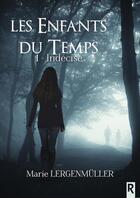 Couverture du livre « Les enfants du temps : 1 - Indécise » de Lergenmuller Marie aux éditions Rebelle