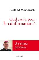 Couverture du livre « Quel avenir pour la confirmation ? ; un enjeu pastoral » de Roland Minnerath aux éditions Artege