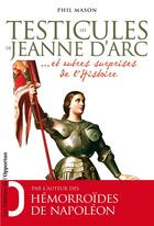 Couverture du livre « Les testicules de Jeanne d'Arc... et autres surprises de l'histoire » de Phil Mason aux éditions Les Editions De L'opportun