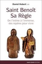 Couverture du livre « Saint Benoit sa règle : de l'intime à l'immense, des repères pour vivre » de Hubert Daniel aux éditions Saint-leger