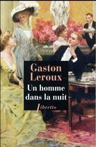 Couverture du livre « Un homme dans la nuit » de Gaston Leroux aux éditions Libretto