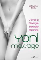 Couverture du livre « Yoni massage ; l'éveil à l'énergie sexuelle féminine » de Michaela Riedl aux éditions De L'eveil