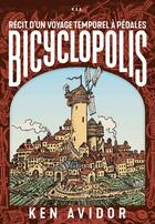 Couverture du livre « Bicyclopolis ; récit d'un voyage temporel à pédales » de Ken Avidor aux éditions Yil