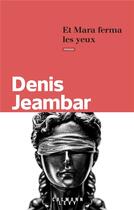 Couverture du livre « Et Mara ferma les yeux » de Denis Jeambar aux éditions Calmann-levy