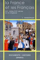 Couverture du livre « La France et les français ; XVI - milieu XVII siècles ; la vie religieuse » de Wanegfellen aux éditions Ophrys