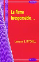 Couverture du livre « La Firme Irresponsable » de Mitchell Lawrence E. aux éditions Economica