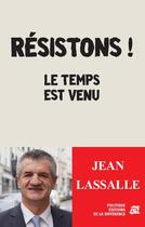 Couverture du livre « Résistons ! le temps est venu » de Jean Lassalle aux éditions La Difference