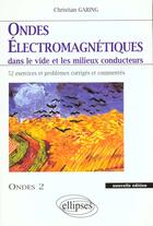 Couverture du livre « Ondes electromagnetiques dans le vide et les milieux conducteurs - ondes 2 nouvelle edition - 52 exe » de Christian Garing aux éditions Ellipses