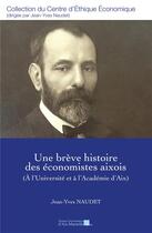 Couverture du livre « Une brève histoire des économistes aixois (À l'Université et à l'Académie d'Aix) » de Jean-Yves Naudet aux éditions Pu D'aix Marseille