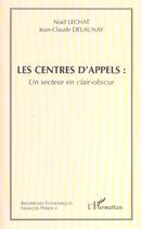 Couverture du livre « Les centres d'appels : un secteur clair-obscur » de Jean-Claude Delaunay et Noel Lechat aux éditions L'harmattan