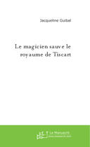 Couverture du livre « Le magicien sauve le royaume de tiscart » de Jacqueline Guibal aux éditions Le Manuscrit