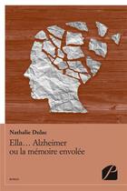 Couverture du livre « Ella... Alzheimer ou la mémoire envolée » de Nathalie Dulac aux éditions Editions Du Panthéon