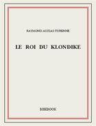 Couverture du livre « Le roi du Klondike » de Raymond Auzias-Turenne aux éditions Bibebook