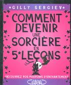 Couverture du livre « Comment devenir une sorciere en 5 lecons - decouvrez vos pouvoirs d'enchantement » de Gilly Sergiev aux éditions Michel Lafon