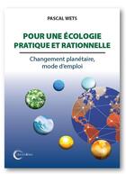 Couverture du livre « Pour une écologie pratique et rationnelle ; changement planétaire, mode d'emploi » de Pascal Wets aux éditions Libre & Solidaire