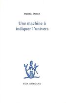 Couverture du livre « Une machine à indiquer l'univers » de Pierre Oster aux éditions Fata Morgana
